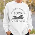 If I Can't Take My Book I'm Not Going Reading Shirt Sweatshirt Gifts for Him If I Can't Take My Book I'm Not Going Reading Shirt Sweatshirt Gifts for Him