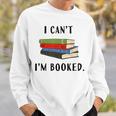 I Can't I'm Booked Book Lover Reading Club Librarianfunny Sweatshirt Gifts for Him I Can't I'm Booked Book Lover Reading Club Librarianfunny Sweatshirt Gifts for Him