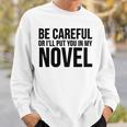 Be Careful Or I'Ll Put You In My Novel Book Author Sweatshirt Gifts for Him