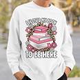 I Closed My Book To Be Here Read Reading Lover Women Girls Sweatshirt Gifts for Him
