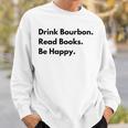 Drink Bourbon Read Books Be Happy Sweatshirt Gifts for Him