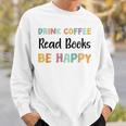 Drink Coffee Read Books Be Happy Book Lovers Reading Teacher Men Women Kids Sweatshirt Gifts for Him