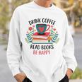 Drink Coffee Read Books Be Happy Sweatshirt Gifts for Him Drink Coffee Read Books Be Happy Sweatshirt Gifts for Him