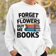 Forget The Flowers Buy Me Books Book Lover Reader Sweatshirt Gifts for Him Forget The Flowers Buy Me Books Book Lover Reader Sweatshirt Gifts for Him