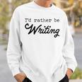 I'd Rather Be Writing Author Book Journalist Novelist Sweatshirt Gifts for Him I'd Rather Be Writing Author Book Journalist Novelist Sweatshirt Gifts for Him