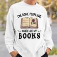 I'm Done Peopling Where Are My Books Sweatshirt Gifts for Him
