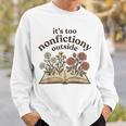 It's Too Nonfiction Outside Reading Book Lover Sweatshirt Gifts for Him