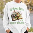 Let Books Bloom In The Garden Of Your Mind Floral Sweatshirt Gifts for Him Let Books Bloom In The Garden Of Your Mind Floral Sweatshirt Gifts for Him