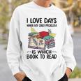 I Love Days When My Only Problem Is Which Book To Read Sweatshirt Gifts for Him I Love Days When My Only Problem Is Which Book To Read Sweatshirt Gifts for Him