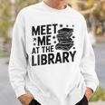 Meet Me At The Library Librarian Book Reading Books Sweatshirt Gifts for Him Meet Me At The Library Librarian Book Reading Books Sweatshirt Gifts for Him