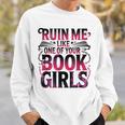 Ruin Me Like One Of Your Book Girls BookTok Romance Reader Sweatshirt Gifts for Him Ruin Me Like One Of Your Book Girls BookTok Romance Reader Sweatshirt Gifts for Him