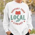 Support Your Local Library Book Lover Reader Bookworm Sweatshirt Gifts for Him Support Your Local Library Book Lover Reader Bookworm Sweatshirt Gifts for Him