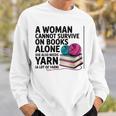 A Woman Cannot Survive On Books Alone She Also Needs Yarn Sweatshirt Gifts for Him