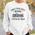 Women's Romance Novel Smut When I Think About Books I Touch My Shelf Sweatshirt Gifts for Him