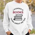 I Wonder If Books Think About Me Too Reading T-Shirt Sweatshirt Gifts for Him I Wonder If Books Think About Me Too Reading T-Shirt Sweatshirt Gifts for Him