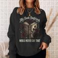 My Book Boyfriend Would Never Say That Sweatshirt Gifts for Her