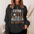 Books Reader Coffee Lover Drink Coffee Read Books Be Happy Sweatshirt Gifts for Her