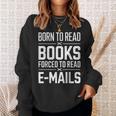 Born To Read Books Forced To Read E-Mails Quote Sweatshirt Gifts for Her