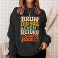 Bruh Return Your Books Library Teacher Students Sweatshirt Gifts for Her Bruh Return Your Books Library Teacher Students Sweatshirt Gifts for Her