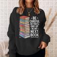 Be Careful Or You'Re In My Next Book For Authors Sweatshirt Gifts for Her