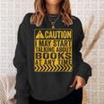 Caution I May Start Talking About Books Sweatshirt Gifts for Her