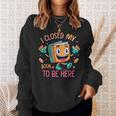 I Closed My Book To Be Here Funny Closed My Book To Be Here Sweatshirt Gifts for Her I Closed My Book To Be Here Funny Closed My Book To Be Here Sweatshirt Gifts for Her