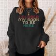 I Closed My Book To Be Here Book Lover Sweatshirt Gifts for Her