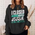 I Closed My Book To Be Here Read Readers Reader Reading Sweatshirt Gifts for Her