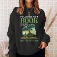 I Closed My Book To Be Here So This Better Be Good _ _- Sweatshirt Gifts for Her I Closed My Book To Be Here So This Better Be Good _ _- Sweatshirt Gifts for Her