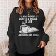 A Day Without Coffee & Books Is Like Just Kidding Sweatshirt Gifts for Her