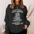 I Don't Have A Book Problem Reading Bookworm Sweatshirt Gifts for Her