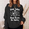 Drink Coffee Read Books Be Happy Shirt Coffee Lover Sweatshirt Gifts for Her Drink Coffee Read Books Be Happy Shirt Coffee Lover Sweatshirt Gifts for Her