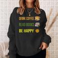 Drink Coffee Read Books Be Happy TShirt Coffee Lover Ideas Sweatshirt Gifts for Her