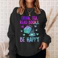 Drink Tea Read Books Be Happy Tea Lover Bookworm Librarian Sweatshirt Gifts for Her