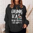 Drink Tea Read Books Be Happy Reading Book Lover Sweatshirt Gifts for Her Drink Tea Read Books Be Happy Reading Book Lover Sweatshirt Gifts for Her
