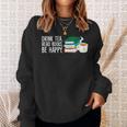 Drink Tea Read Books Be Happy Tea And Books Sweatshirt Gifts for Her