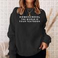 Homeschool The World Is Your Textbook I Homeschool Sweatshirt Gifts for Her
