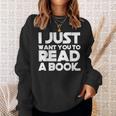 I JUST WANT YOU TO READ A BOOK Sweatshirt Gifts for Her