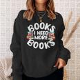 I Need More Books Book Reader Themed Sweatshirt Gifts for Her