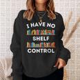 I Have No Shelf Control Book Lover Pun Reading Humor Sweatshirt Gifts for Her I Have No Shelf Control Book Lover Pun Reading Humor Sweatshirt Gifts for Her