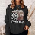 Owl These Books And So Little Time Bookworm & Book Lover Sweatshirt Gifts for Her