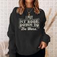 I Put My Book Down To Be Here Reader Sweatshirt Gifts for Her