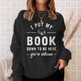 I Put My Book Down To Be Here Readers Bookworm Sweatshirt Gifts for Her