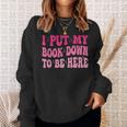 i Put My Book Down To Be Here Sweatshirt Gifts for Her