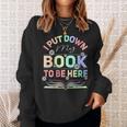 I Put Down My Book To Be Here I Put Down My Book Sweatshirt Gifts for Her I Put Down My Book To Be Here I Put Down My Book Sweatshirt Gifts for Her