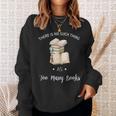 There Is No Such Thing As To Many Books Reading Book Lover Sweatshirt Gifts for Her