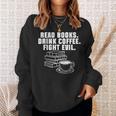 Read Books Drink Coffee Fight Evil Bookworm Reading Sweatshirt Gifts for Her