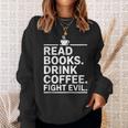 Read Books Drink Coffee Fight Evil Sweatshirt Gifts for Her Read Books Drink Coffee Fight Evil Sweatshirt Gifts for Her