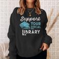 Support Your Local Library For Book Lovers And Readers Sweatshirt Gifts for Her