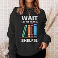 Wait Let Me Take A Shelfie Bookworm Book Pun Nerd Sweatshirt Gifts for Her Wait Let Me Take A Shelfie Bookworm Book Pun Nerd Sweatshirt Gifts for Her